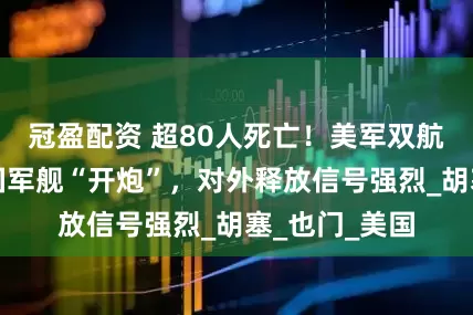 冠盈配资 超80人死亡！美军双航母参战，法国军舰“开炮”，对外释放信号强烈_胡塞_也门_美国