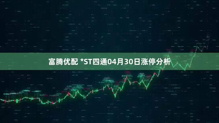 富腾优配 *ST四通04月30日涨停分析