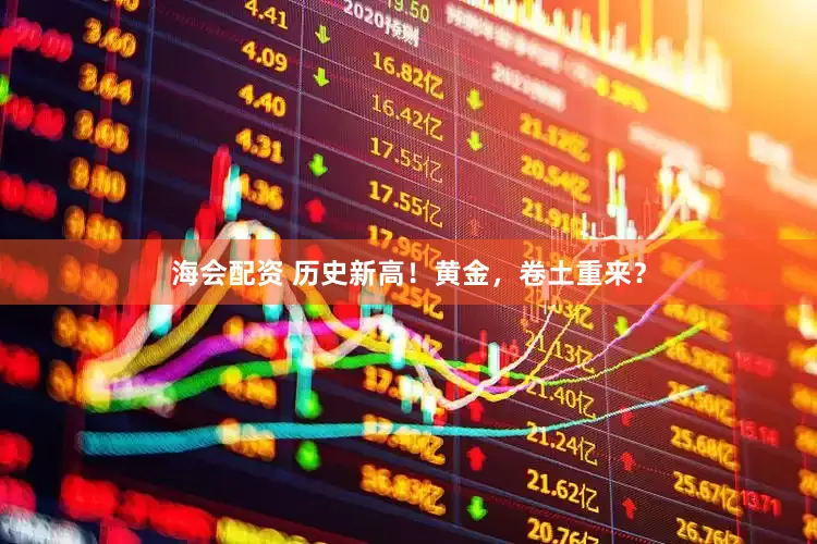 海会配资 历史新高！黄金，卷土重来？